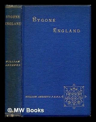 Item #401458 Bygone England : social studies in historic byways and highways. William Andrews