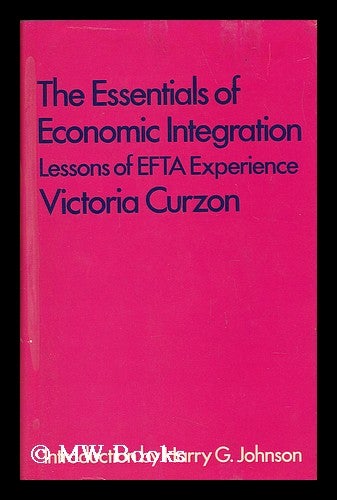 Item #40169 The Essentials of Economic Integration : Lessons of EFTA Experience / by Victoria Curzon Price ; with an Introduction by Harry G. Johnson. Victoria Curzon Price.