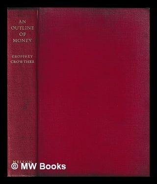 Item #401863 An outline of money / by Geoffrey Crowther. Geoffrey Sir Crowther, 1907