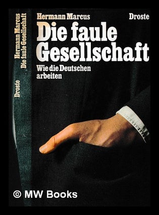 Item #402014 Die faule Gesellschaft. Wie die Deutschen arbeiten / by Hermann Marcus. Hermann Marcus