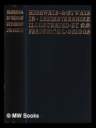 Item #402162 Highways and Byways in Leicestershire / by J. B. Firth with illustrations by...
