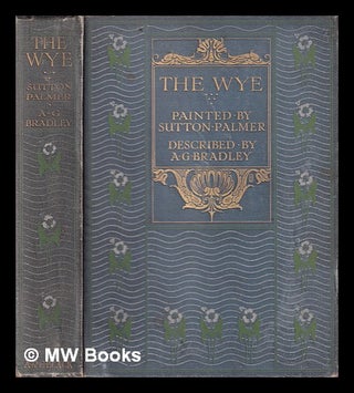 Item #402318 The Wye. Painted by Sutton Palmer. Described by A. G. Bradley. A. G. Bradley, Arthur...