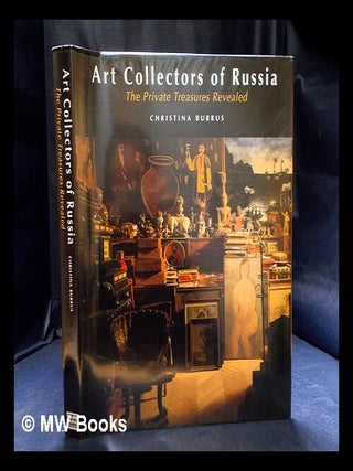 Item #402398 Art collectors of Russia : the private treasures revealed / Christina Burrus ; with...