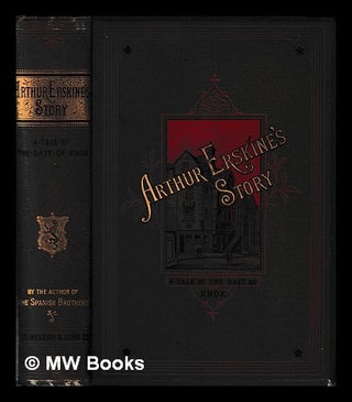 Item #402856 Arthur Erskine's Story : A Tale of the Days of Knox / by the author of "The Spanish...