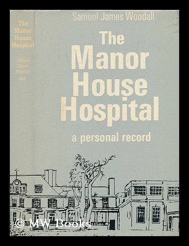 Item #40289 The Manor Hospital - a Personal Record. Samuel James Woodall.