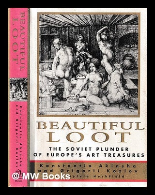 Item #403084 Beautiful loot : the Soviet plunder of Europe's art treasures / Konstantin Akinsha...