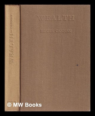 Item #403171 Wealth : a brief explanation of the causes of economic welfare. Edwin Cannan