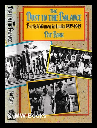 Item #403213 The dust in the balance : British women in India 1905-1945 / Pat Barr. Pat Barr, 1934