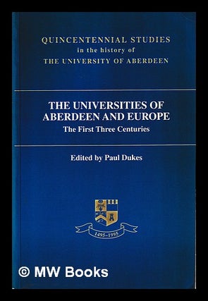 Item #403298 The universities of Aberdeen and Europe : the first three centuries / edited by Paul...