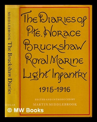 Item #403507 The diaries of Private Horace Bruckshaw, 1915-1916 / edited and introduced by Martin...