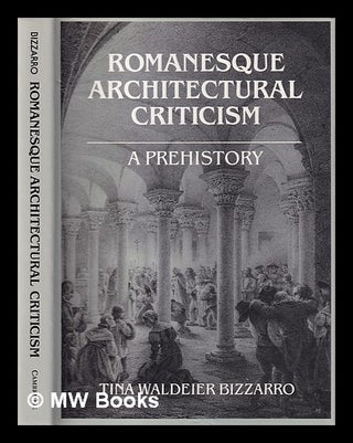 Item #403594 Romanesque architectural criticism : a pre-history / Tina Waldeier Bizzarro. Tina...