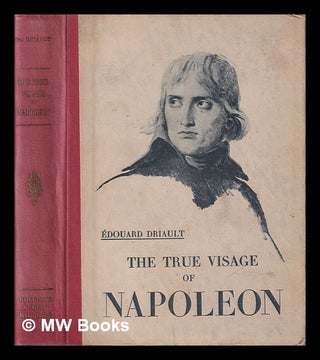 Item #403735 The true visage of Napoleon / translated by W. Savage. Edouard Driault, William...