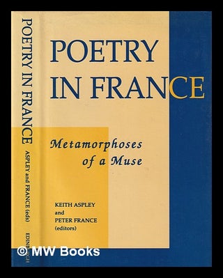 Item #404032 Poetry in France : metamorphoses of a muse / edited by Keith Aspley and Peter...