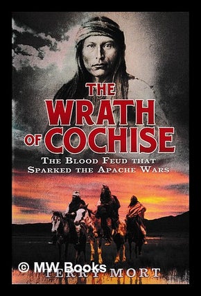 Item #404115 The wrath of Cochise / Terry Mort. T. A. Mort, Terry A