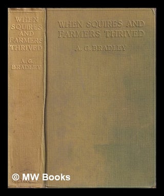 Item #404196 When squires and farmers thrived / by A.G. Bradley ; with eighteen illustrations. A....
