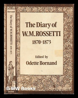 Item #404238 The diary of W.M. Rossetti 1870-1873 / edited with an introd. and notes by Odette...