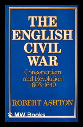 Item #404263 The English Civil War : conservatism and revolution, 1603-1649 / Robert Ashton....