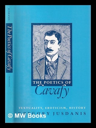 Item #404286 The poetics of Cavafy : textuality, eroticism, history / Gregory Jusdanis. Gregory...