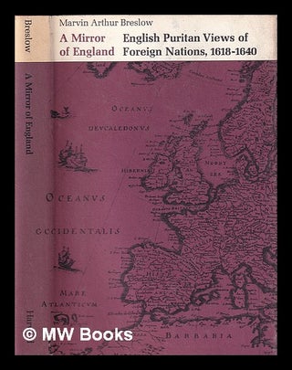 Item #404321 A mirror of England : English Puritan views of foreign nations, 1618-1640. Marvin A....