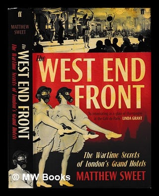 Item #404470 The West End front : the wartime secrets of London's grand hotels / Matthew Sweet....