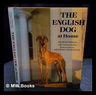 Item #404486 The English dog at home / Felicity Wigan with Victoria Mather ; photographs by...