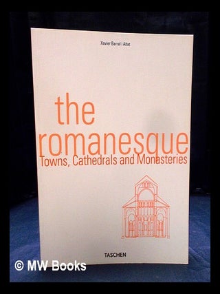 Item #404902 The Romanesque : towns, cathedrals and monasteries / Xavier Barral i Altet ; photos,...