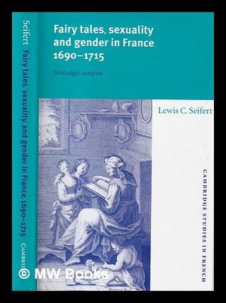 Item #405091 Seifert, Lewis Carl. sexuality Fairy tales, gender in France, nostalgic utopias /...