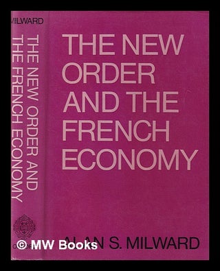 Item #405113 The New Order and the French economy / by Alan S. Milward. Alan S. Milward, Alan...