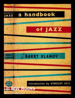 Item #405161 A handbook of jazz / Barry Ulanov ; foreword by Kingsley Amis. Barry Ulanov