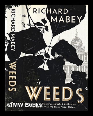 Item #405170 Weeds : how vagabond plants gatecrashed civilisation and changed the way we think...