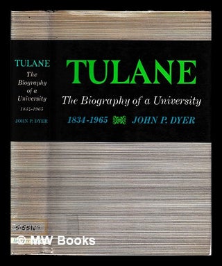 Item #405236 Tulane : the biography of a university, 1834-1965 / John P. Dyer. John P. Dyer