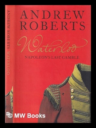 Item #405261 Waterloo : Napoleon's last gamble / Andrew Roberts. Andrew Roberts