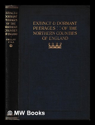 Item #405743 The extinct and dormant peerages of the northern counties of England / by John...