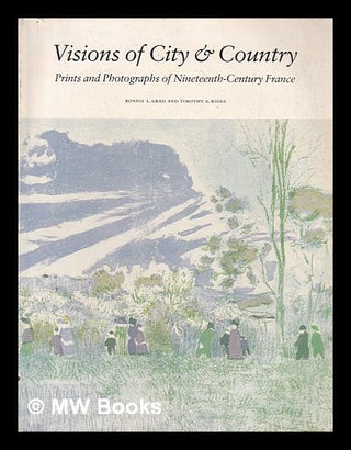 Item #405953 Visions of city & country : prints and photographs of nineteenth-century France /...