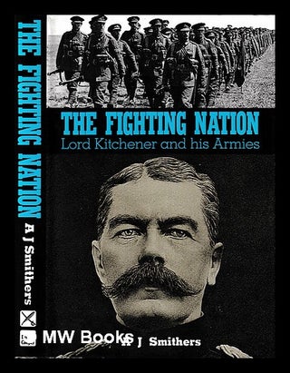 Item #405995 The fighting nation : Lord Kitchener and his armies / by A.J. Smithers. A. J. Smithers