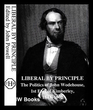 Item #406029 Liberal by principle : the politics of John Wodehouse, 1st Earl of Kimberley,...