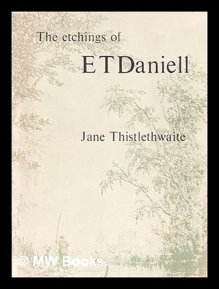 Item #406116 The etchings of E. T. Daniell. Jane Hosford Thistlethwaite, -1992