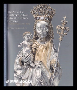 Item #406144 The art of the goldsmith in late fifteenth-century Germany : the Kimbell Virgin and...