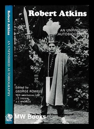 Item #406219 An unfinished autobiography / Robert Atkins ; edited by George Rowell. Robert...