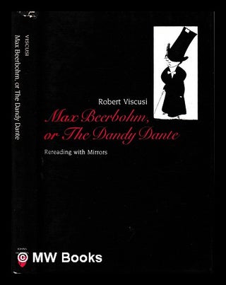 Item #406317 Max Beerbohm, or, The Dandy Dante : rereading with mirrors / Robert Viscusi. Robert...