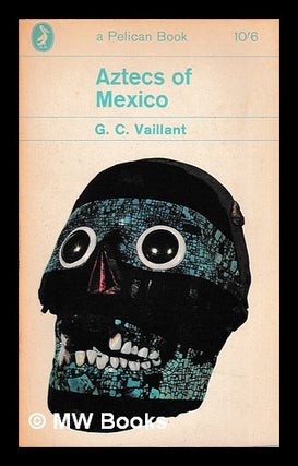 Aztecs of Mexico. Origin, rise and fall of the Aztec nation. Revised by Suzannah B. Vaillant....