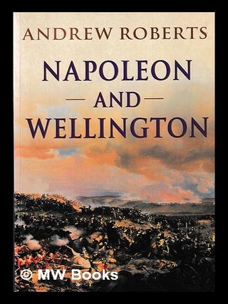 Item #406784 Napoleon and Wellington / Andrew Roberts. Andrew Roberts