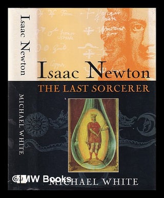 Item #407011 Isaac Newton : the last sorcerer / Michael White. Michael White