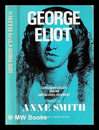 Item #407113 George Eliot : centenary essays and an unpublished fragment / edited by Anne Smith....
