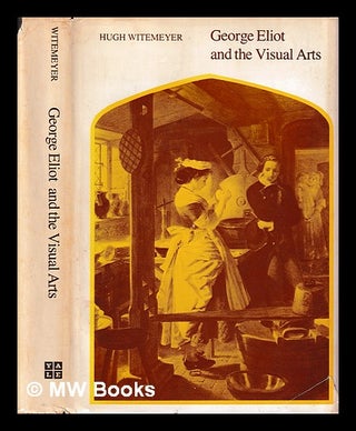 Item #407129 George Eliot and the visual arts / Hugh Witemeyer. Hugh Witemeyer