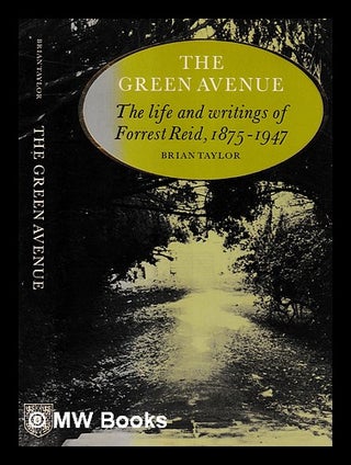 Item #407170 The green avenue : the life and writings of Forrest Reid, 1875-1947 / Brian Taylor....
