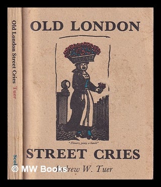 Item #407201 Old London street cries and the cries of today : with heaps of quaint cuts / by...
