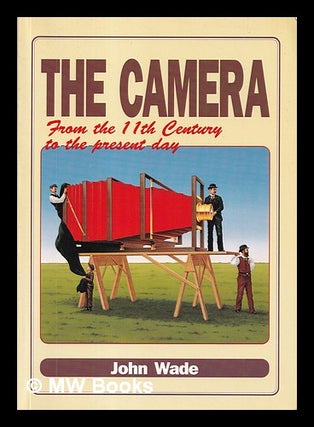 Item #407219 The Camera from the 11th Century to the Present Day. John Wade