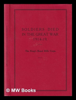 Item #407250 Soldiers died in the Great War, 1914-19. Pt. 57. The King's Royal Rifle Corps. The...
