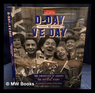 Item #407266 D-day to VE day: the liberation of Europe; the official story. Simon Lieutenant...